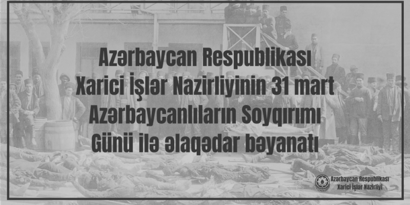 Xarici İşlər Nazirliyi 31 Mart - Azərbaycanlıların Soyqırımı Günü ilə əlaqədar bəyanat yayıb